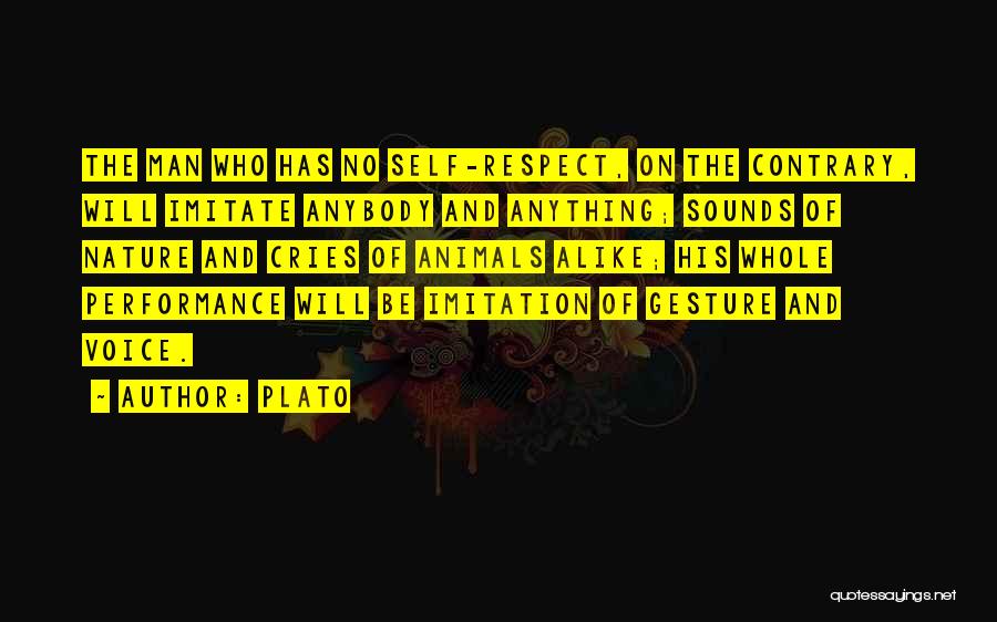 Plato Quotes: The Man Who Has No Self-respect, On The Contrary, Will Imitate Anybody And Anything; Sounds Of Nature And Cries Of