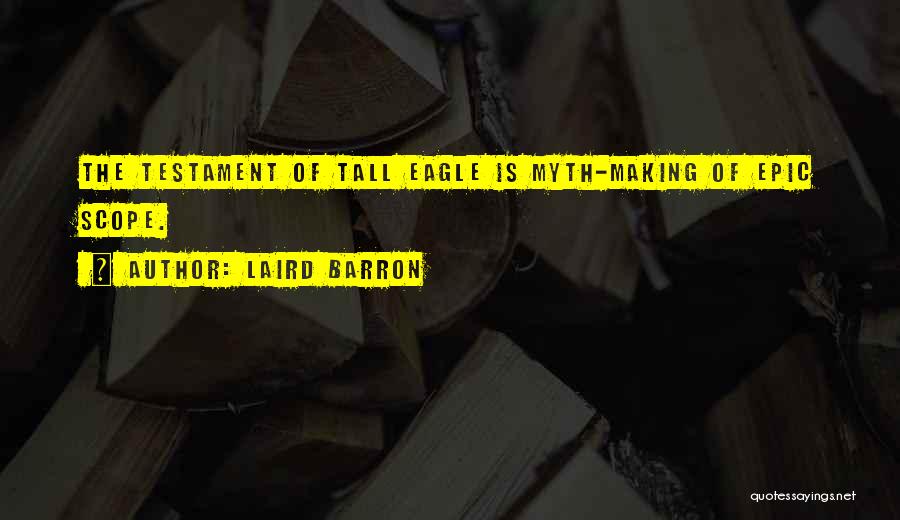 Laird Barron Quotes: The Testament Of Tall Eagle Is Myth-making Of Epic Scope.