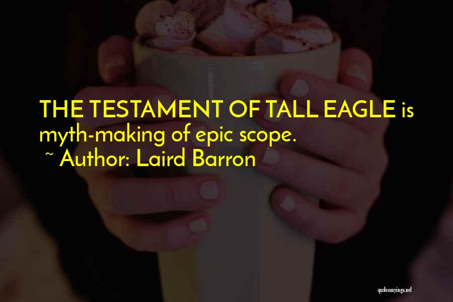 Laird Barron Quotes: The Testament Of Tall Eagle Is Myth-making Of Epic Scope.