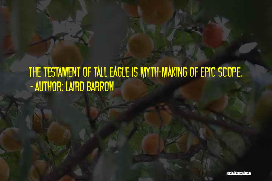 Laird Barron Quotes: The Testament Of Tall Eagle Is Myth-making Of Epic Scope.