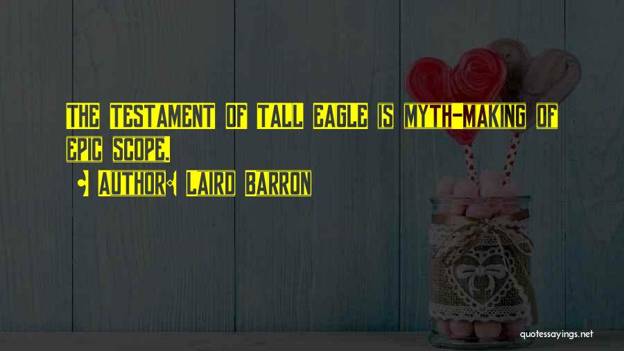 Laird Barron Quotes: The Testament Of Tall Eagle Is Myth-making Of Epic Scope.