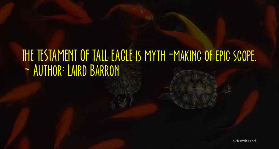 Laird Barron Quotes: The Testament Of Tall Eagle Is Myth-making Of Epic Scope.