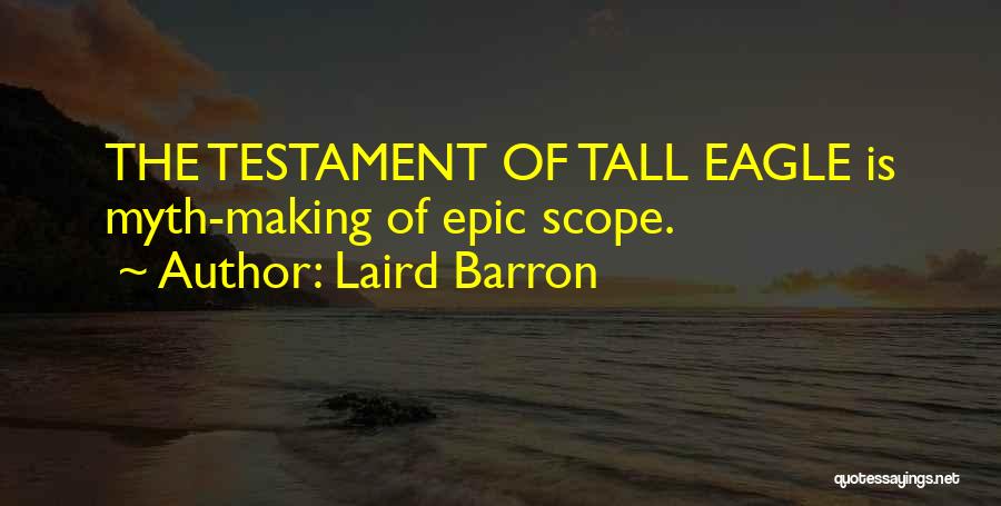 Laird Barron Quotes: The Testament Of Tall Eagle Is Myth-making Of Epic Scope.