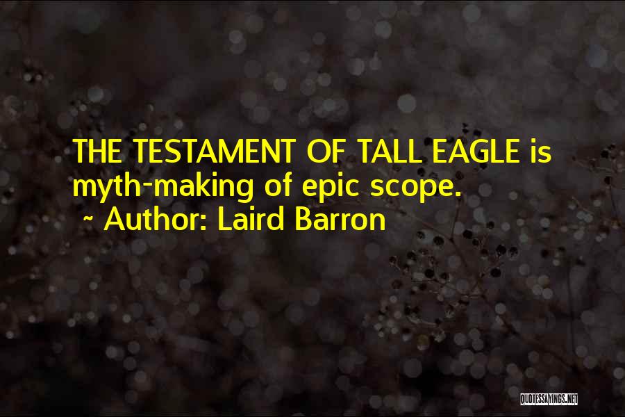 Laird Barron Quotes: The Testament Of Tall Eagle Is Myth-making Of Epic Scope.