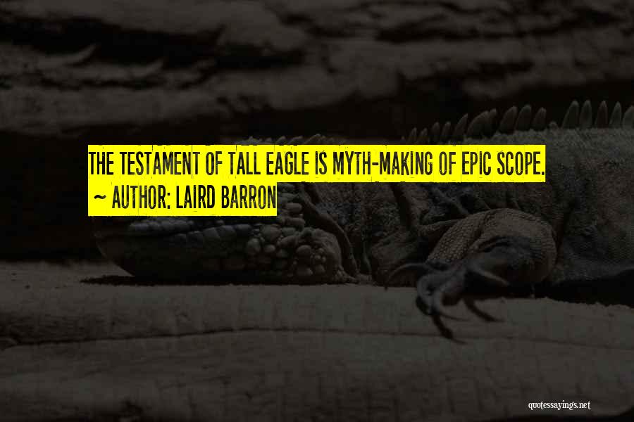 Laird Barron Quotes: The Testament Of Tall Eagle Is Myth-making Of Epic Scope.