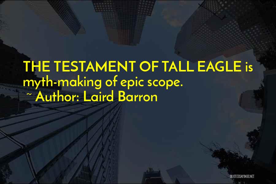 Laird Barron Quotes: The Testament Of Tall Eagle Is Myth-making Of Epic Scope.