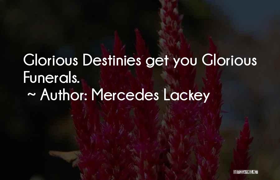 Mercedes Lackey Quotes: Glorious Destinies Get You Glorious Funerals.
