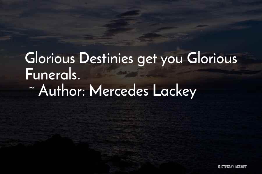 Mercedes Lackey Quotes: Glorious Destinies Get You Glorious Funerals.