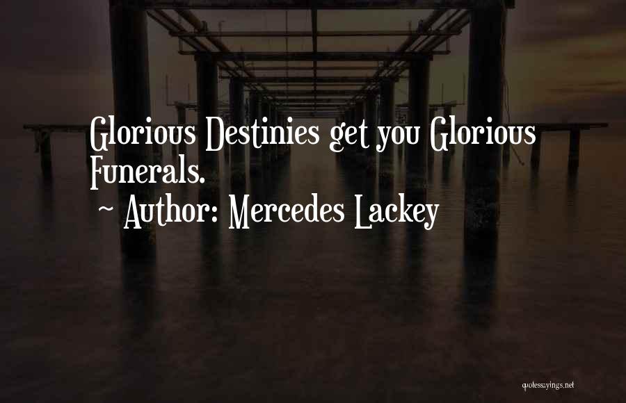 Mercedes Lackey Quotes: Glorious Destinies Get You Glorious Funerals.