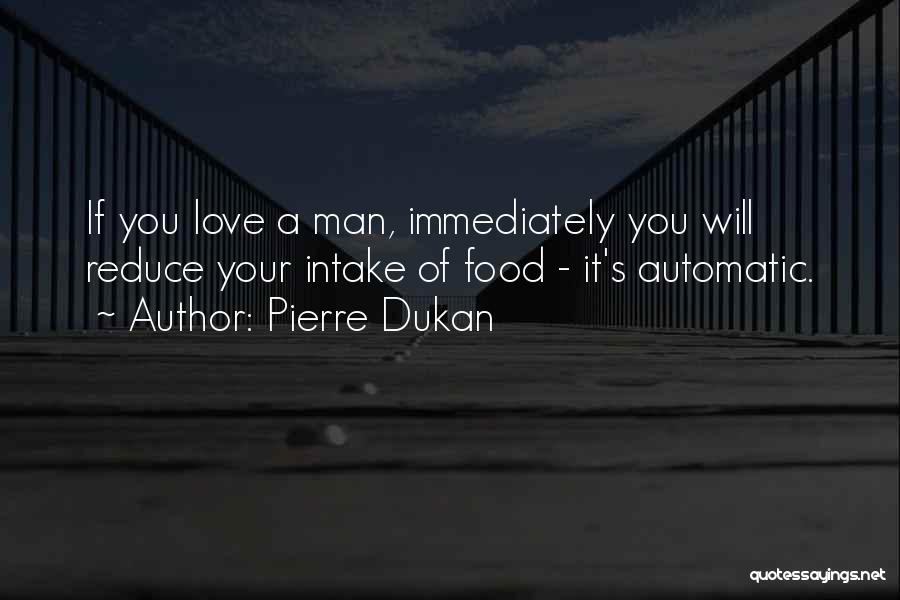 Pierre Dukan Quotes: If You Love A Man, Immediately You Will Reduce Your Intake Of Food - It's Automatic.