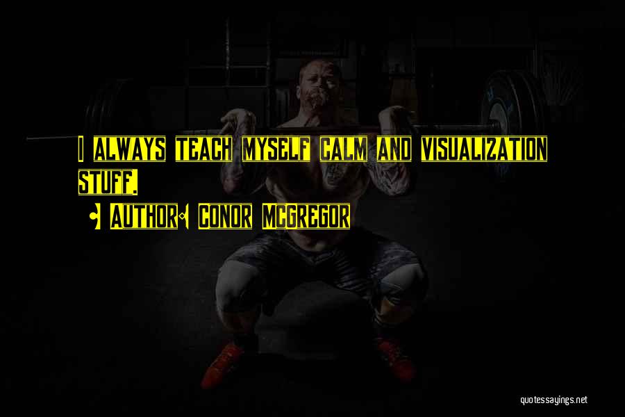 Conor McGregor Quotes: I Always Teach Myself Calm And Visualization Stuff.