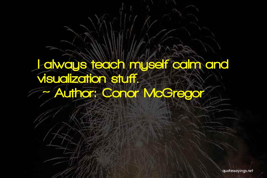 Conor McGregor Quotes: I Always Teach Myself Calm And Visualization Stuff.