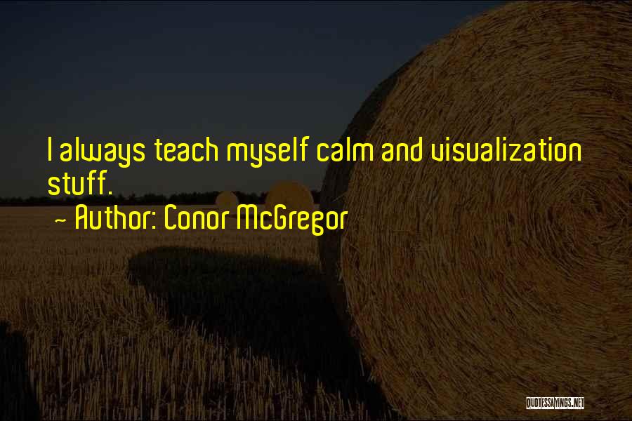 Conor McGregor Quotes: I Always Teach Myself Calm And Visualization Stuff.