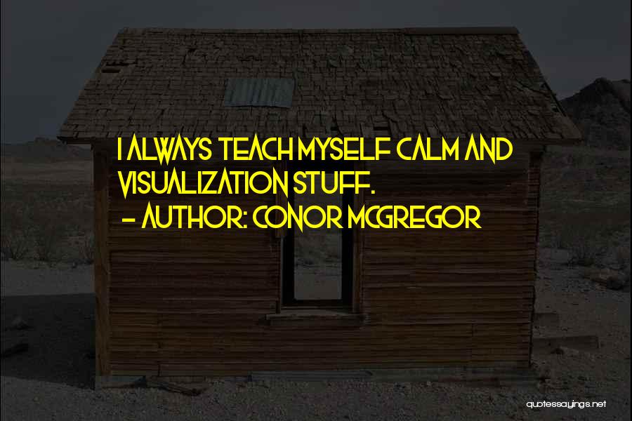 Conor McGregor Quotes: I Always Teach Myself Calm And Visualization Stuff.