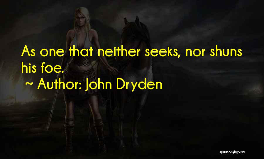 John Dryden Quotes: As One That Neither Seeks, Nor Shuns His Foe.
