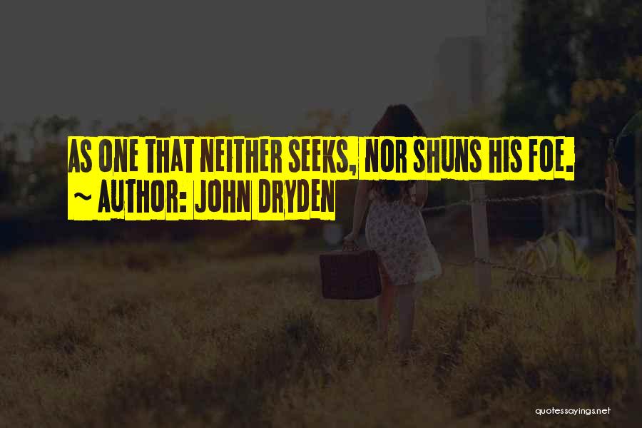 John Dryden Quotes: As One That Neither Seeks, Nor Shuns His Foe.