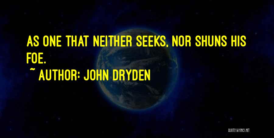 John Dryden Quotes: As One That Neither Seeks, Nor Shuns His Foe.