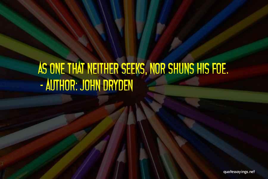 John Dryden Quotes: As One That Neither Seeks, Nor Shuns His Foe.