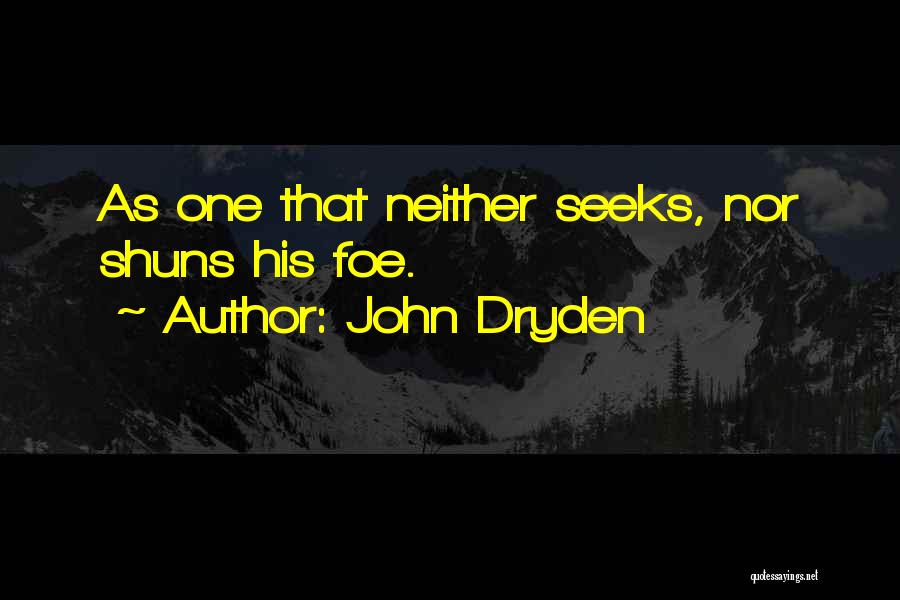 John Dryden Quotes: As One That Neither Seeks, Nor Shuns His Foe.