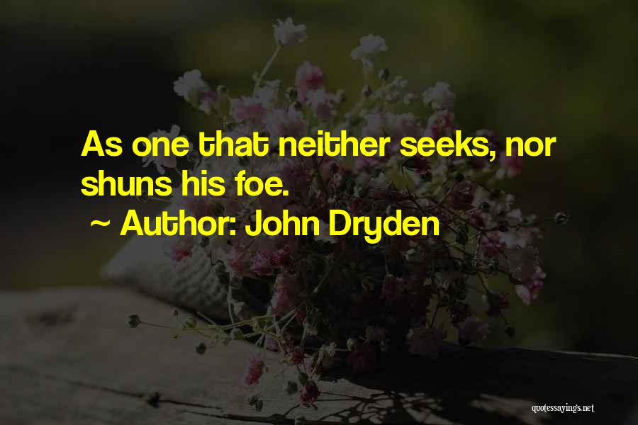 John Dryden Quotes: As One That Neither Seeks, Nor Shuns His Foe.