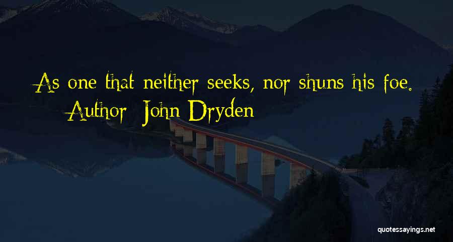 John Dryden Quotes: As One That Neither Seeks, Nor Shuns His Foe.