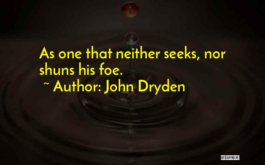 John Dryden Quotes: As One That Neither Seeks, Nor Shuns His Foe.