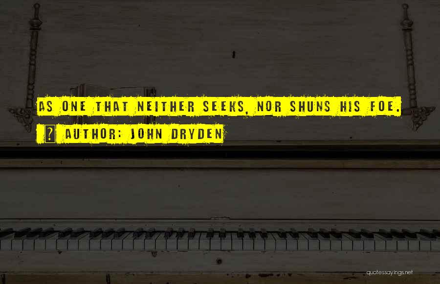 John Dryden Quotes: As One That Neither Seeks, Nor Shuns His Foe.