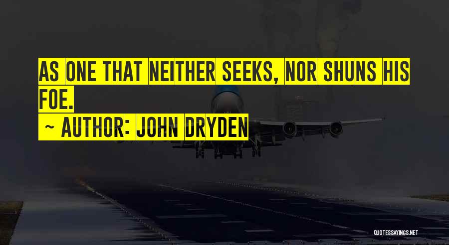 John Dryden Quotes: As One That Neither Seeks, Nor Shuns His Foe.