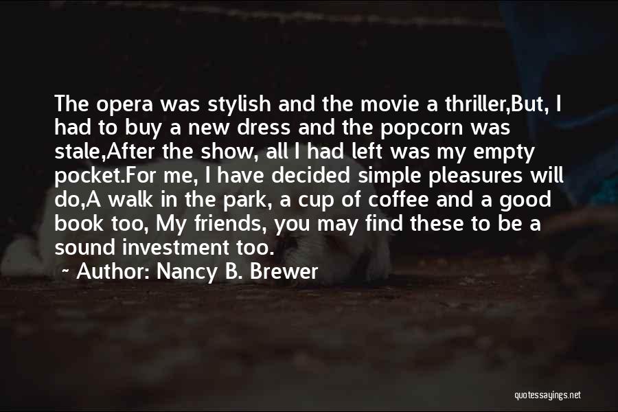 Nancy B. Brewer Quotes: The Opera Was Stylish And The Movie A Thriller,but, I Had To Buy A New Dress And The Popcorn Was