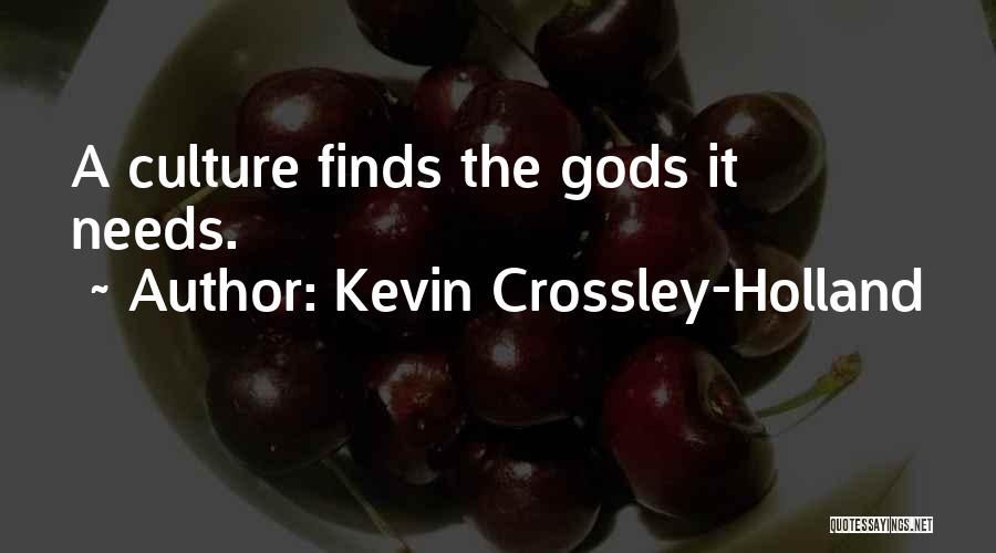 Kevin Crossley-Holland Quotes: A Culture Finds The Gods It Needs.