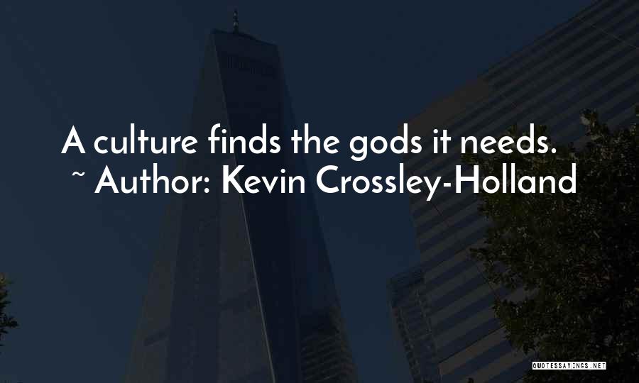 Kevin Crossley-Holland Quotes: A Culture Finds The Gods It Needs.