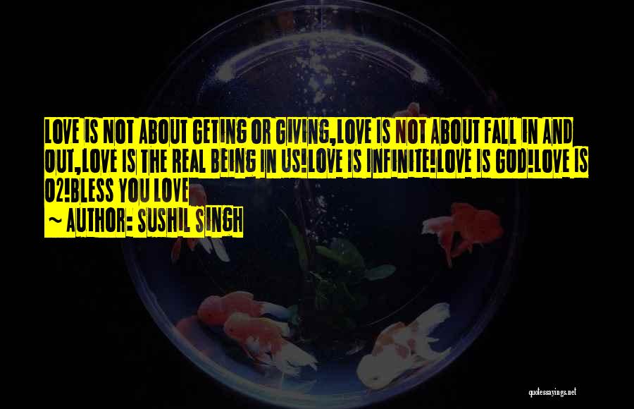 Sushil Singh Quotes: Love Is Not About Geting Or Giving,love Is Not About Fall In And Out,love Is The Real Being In Us!love