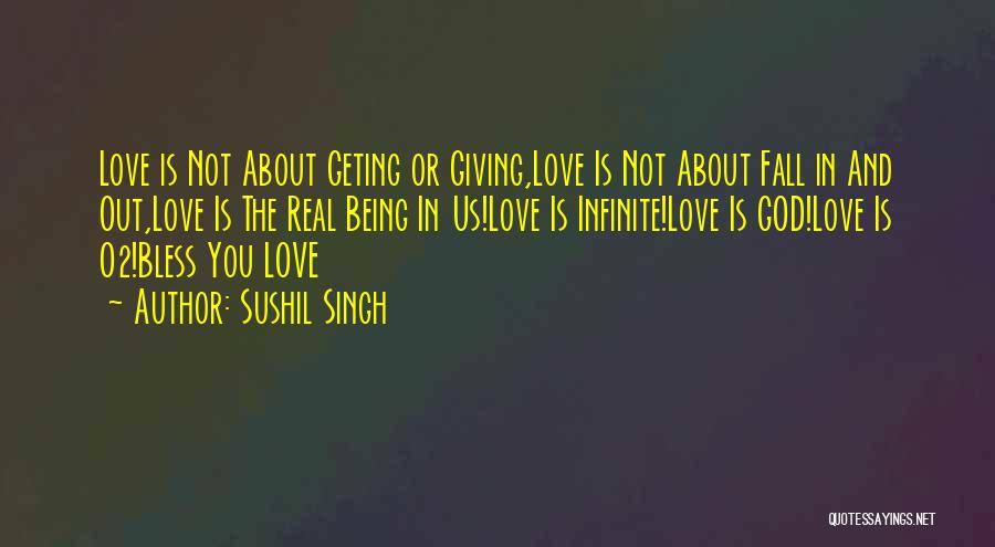 Sushil Singh Quotes: Love Is Not About Geting Or Giving,love Is Not About Fall In And Out,love Is The Real Being In Us!love