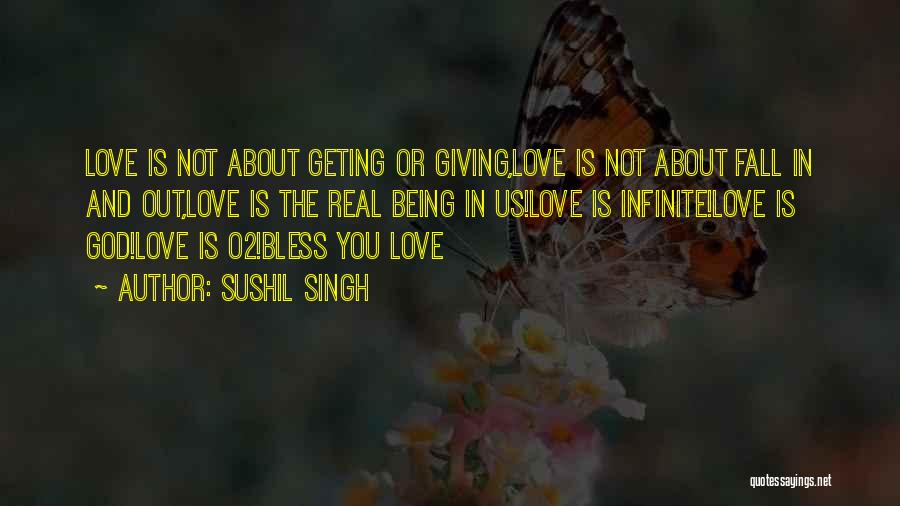 Sushil Singh Quotes: Love Is Not About Geting Or Giving,love Is Not About Fall In And Out,love Is The Real Being In Us!love