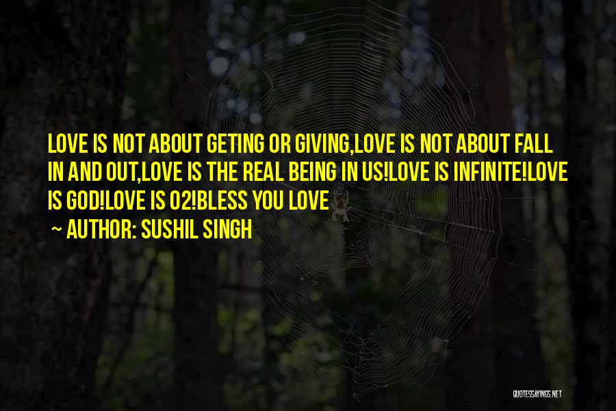 Sushil Singh Quotes: Love Is Not About Geting Or Giving,love Is Not About Fall In And Out,love Is The Real Being In Us!love