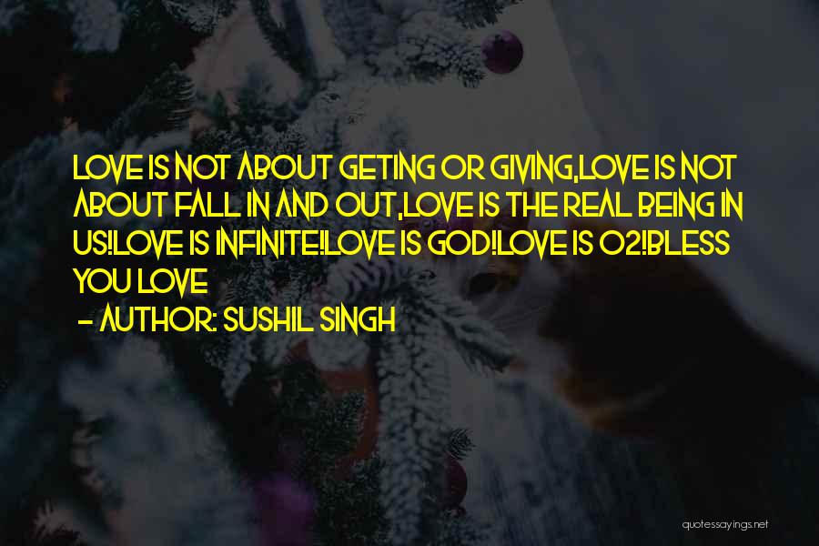 Sushil Singh Quotes: Love Is Not About Geting Or Giving,love Is Not About Fall In And Out,love Is The Real Being In Us!love