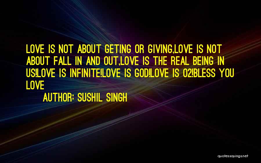 Sushil Singh Quotes: Love Is Not About Geting Or Giving,love Is Not About Fall In And Out,love Is The Real Being In Us!love