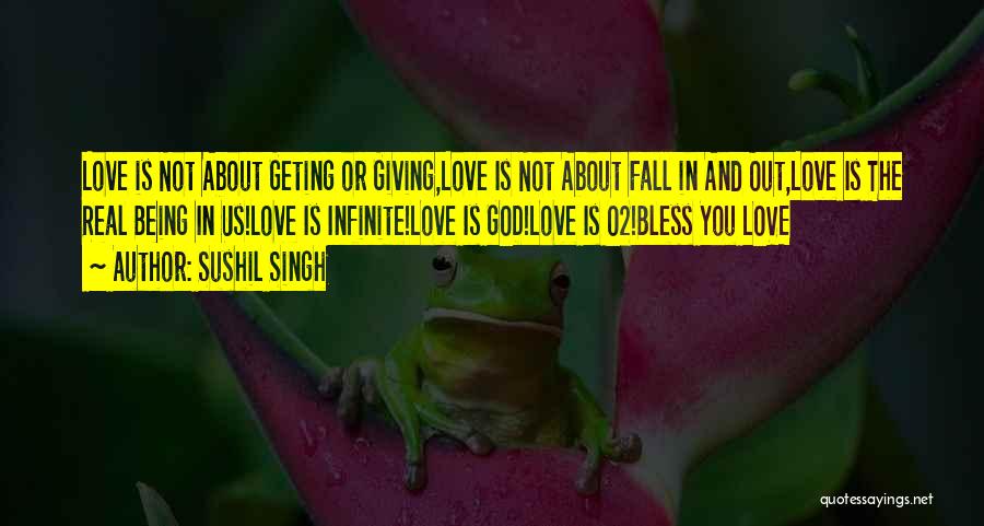 Sushil Singh Quotes: Love Is Not About Geting Or Giving,love Is Not About Fall In And Out,love Is The Real Being In Us!love