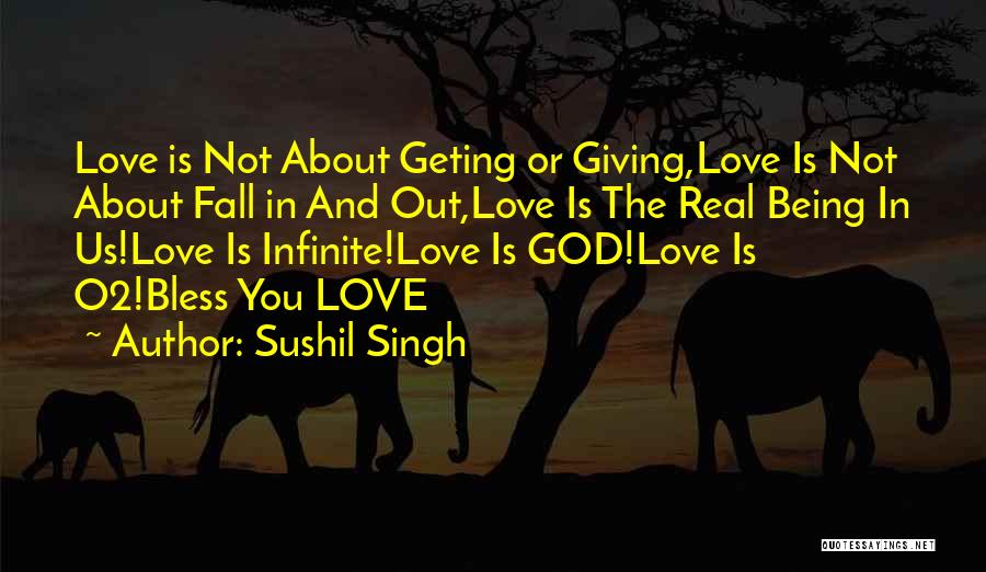 Sushil Singh Quotes: Love Is Not About Geting Or Giving,love Is Not About Fall In And Out,love Is The Real Being In Us!love