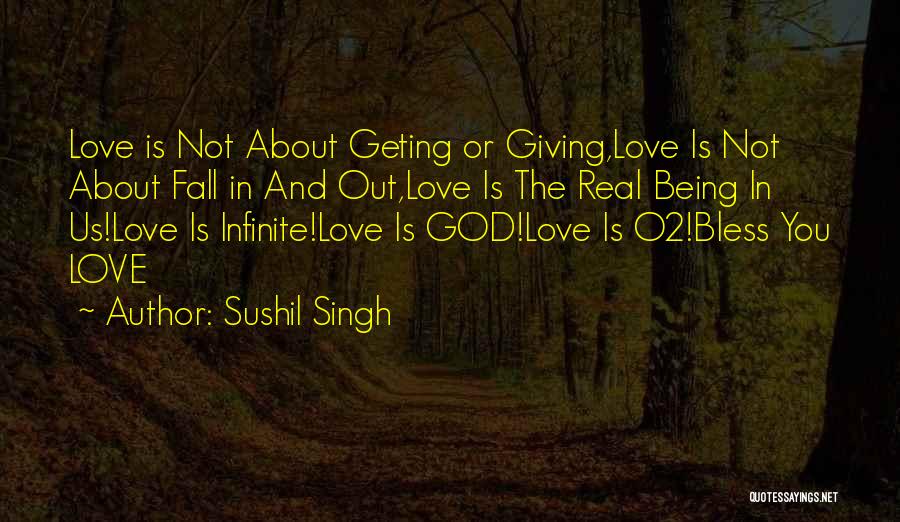 Sushil Singh Quotes: Love Is Not About Geting Or Giving,love Is Not About Fall In And Out,love Is The Real Being In Us!love