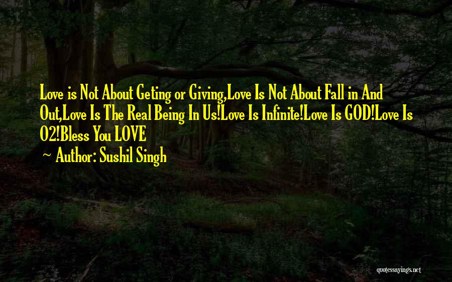Sushil Singh Quotes: Love Is Not About Geting Or Giving,love Is Not About Fall In And Out,love Is The Real Being In Us!love