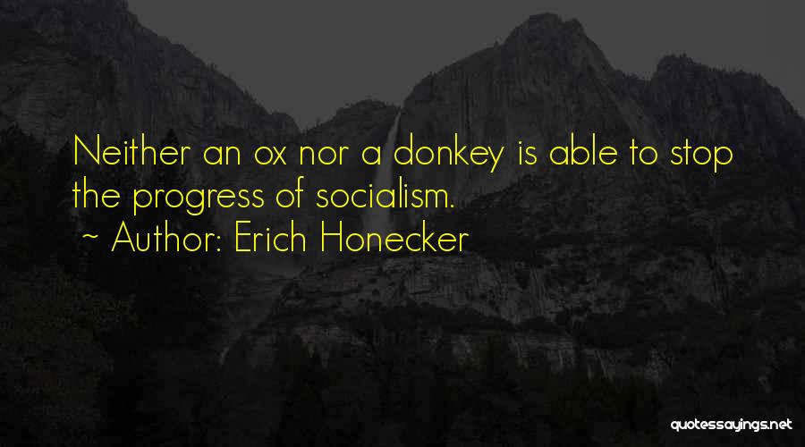 Erich Honecker Quotes: Neither An Ox Nor A Donkey Is Able To Stop The Progress Of Socialism.