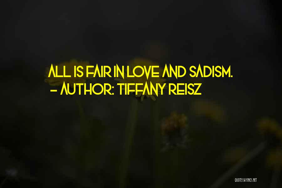 Tiffany Reisz Quotes: All Is Fair In Love And Sadism.