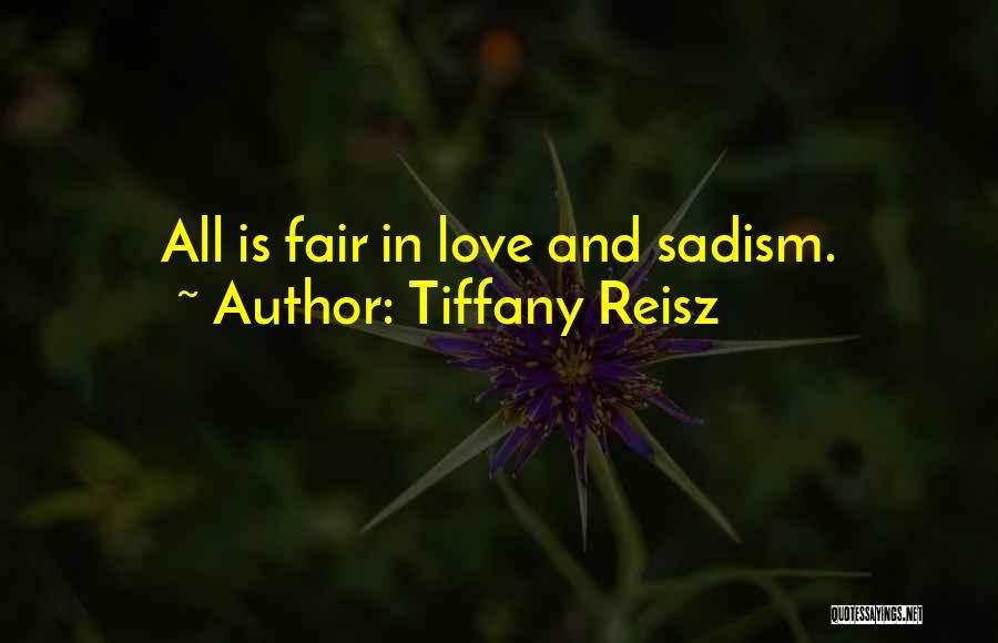 Tiffany Reisz Quotes: All Is Fair In Love And Sadism.