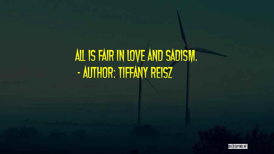 Tiffany Reisz Quotes: All Is Fair In Love And Sadism.