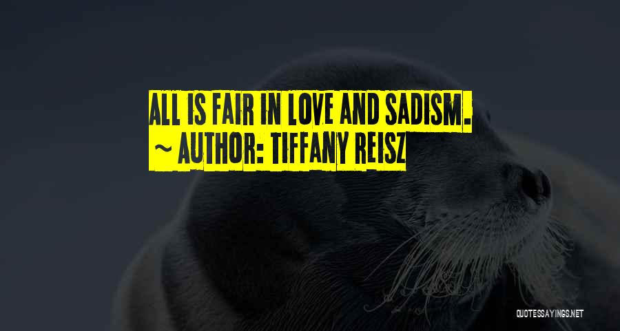 Tiffany Reisz Quotes: All Is Fair In Love And Sadism.