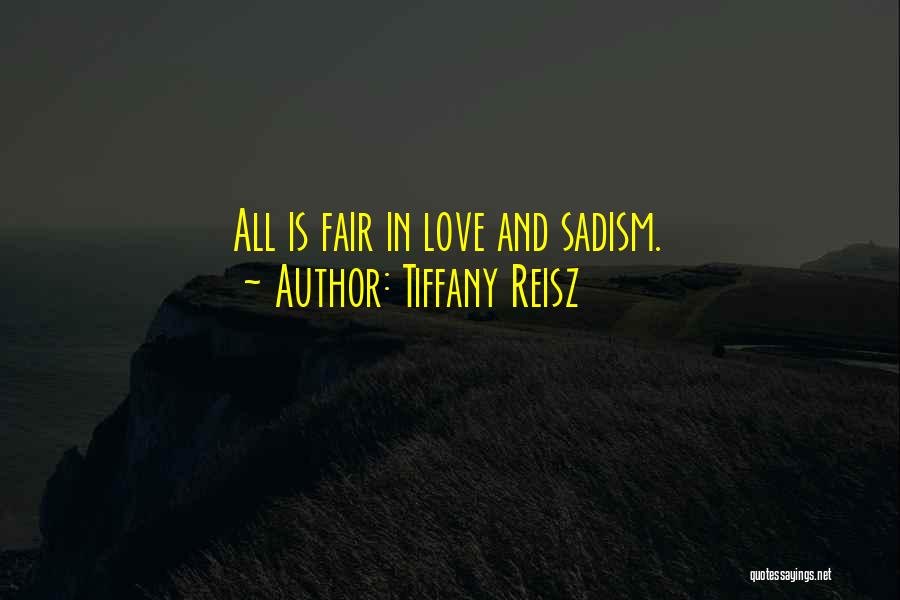 Tiffany Reisz Quotes: All Is Fair In Love And Sadism.