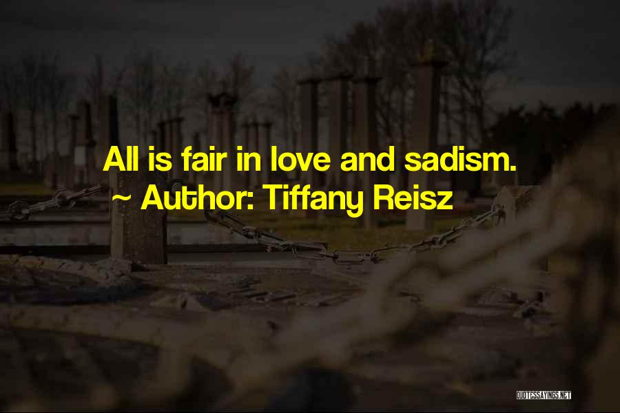 Tiffany Reisz Quotes: All Is Fair In Love And Sadism.