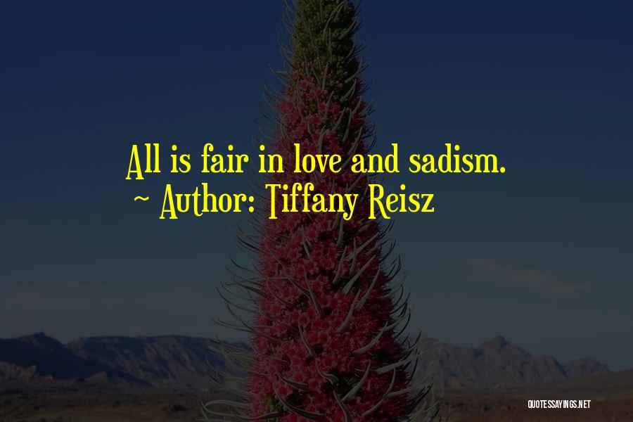 Tiffany Reisz Quotes: All Is Fair In Love And Sadism.