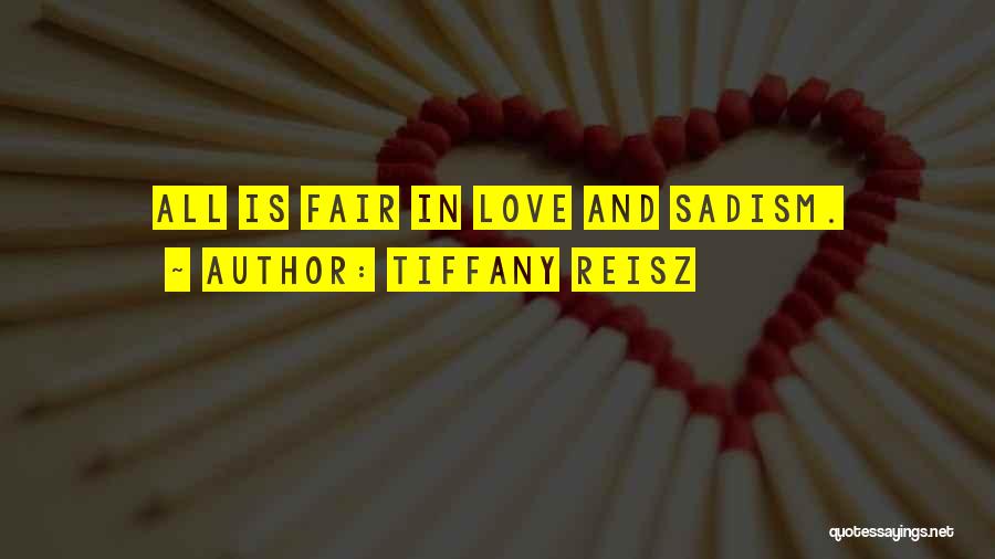 Tiffany Reisz Quotes: All Is Fair In Love And Sadism.